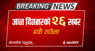 आज दिनभरको २६ खबर एकै ठाउँमाः छोटकरीमा पढ्नुहोस्