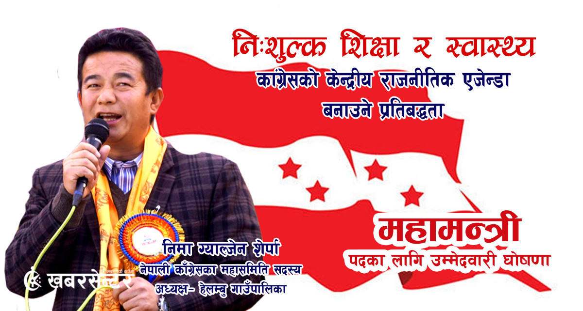 निःशुल्क शिक्षा र स्वास्थ्यको प्रतिबद्धतासहित निमा ग्याल्जेन शेर्पाद्वारा कांग्रेस महामन्त्रीमा उम्मेदवारी घोषणा