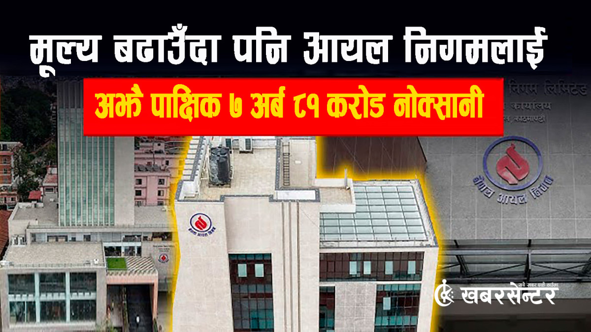 मूल्य बढाउँदा पनि आयल निगमलाई अझै पाक्षिक सात अर्ब ८१ करोड नोक्सानी